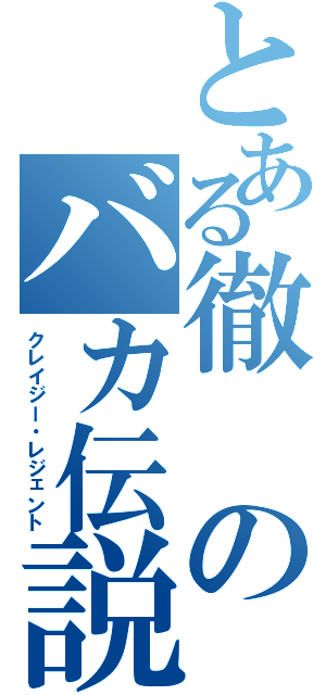 とある徹のバカ伝説（クレイジー・レジェント）