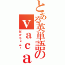 とある英単語のｖａｃａｔｉｏｎ（ばかちょん！）