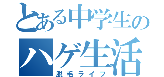 とある中学生のハゲ生活（脱毛ライフ）