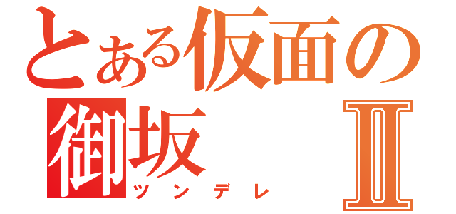 とある仮面の御坂Ⅱ（ツンデレ）