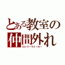 とある教室の仲間外れ（ロンリーウォーカー）