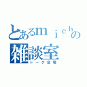 とあるｍｉｃｈａｅｌの雑談室（トーク会場）