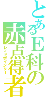 とあるＥ科の赤点得者（レッドポインター）