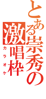 とある崇秀の激唱枠（カラオケ）