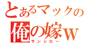 とあるマックの俺の嫁ｗ（サンシロー）