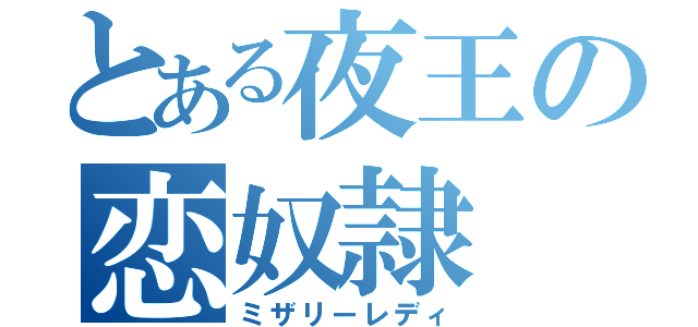 とある夜王の恋奴隷（ミザリーレディ）