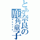 とある奈良の鹿角童子（せんとくん）