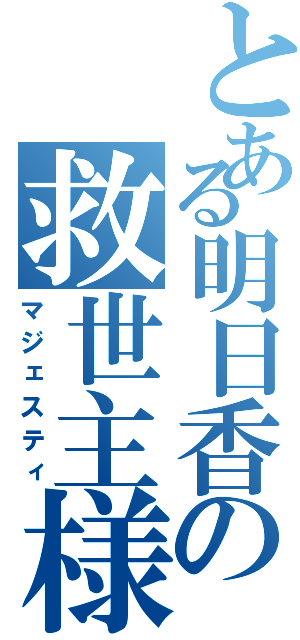 とある明日香の救世主様Ⅱ（マジェスティ）