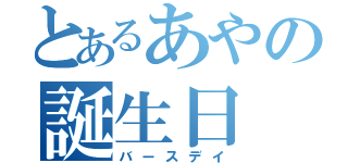 とあるあやの誕生日（バースデイ）