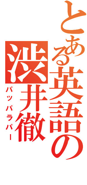 とある英語の渋井徹（パッパラパー）