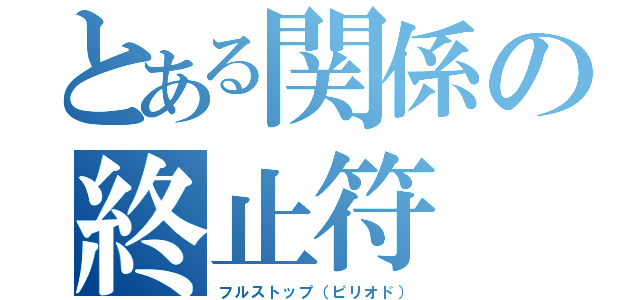 とある関係の終止符（フルストップ（ピリオド））