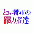 とある都市の能力者達（ヒーローズ）