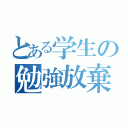 とある学生の勉強放棄（）