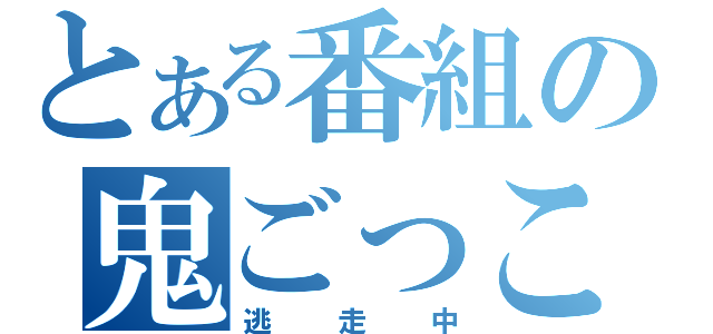 とある番組の鬼ごっこ（逃走中）