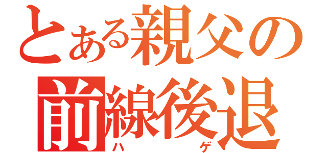 とある親父の前線後退（ハゲ）