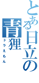 とある日立の青狸（ドラえもん）