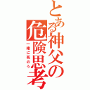 とある神父の危険思考（一緒に死のう）