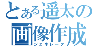 とある遥太の画像作成（ジェネレータ）