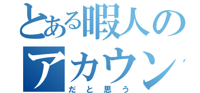 とある暇人のアカウント（だと思う）