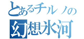 とあるチルノの幻想氷河郷（）