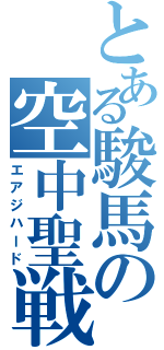 とある駿馬の空中聖戦（エアジハード）