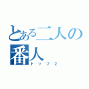 とある二人の番人（トップ２）