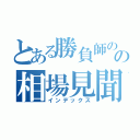 とある勝負師のの相場見聞録（インデックス）