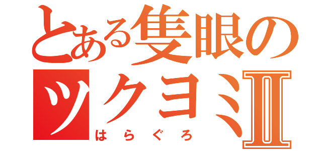 とある隻眼のツクヨミⅡ（はらぐろ）