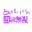 とあるＬＩＮＥの既読無視（スルースキル）