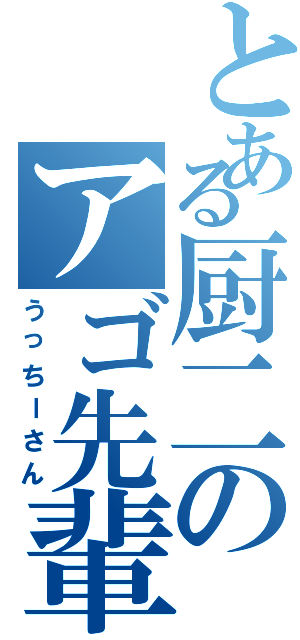 とある厨二のアゴ先輩（うっちーさん）