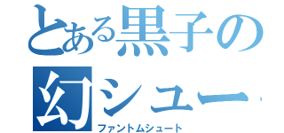 とある黒子の幻シュート（ファントムシュート）