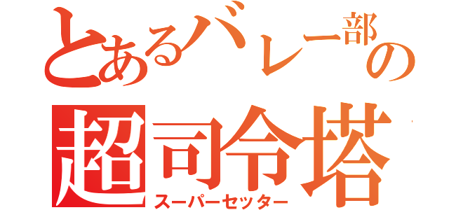 とあるバレー部の超司令塔（スーパーセッター）