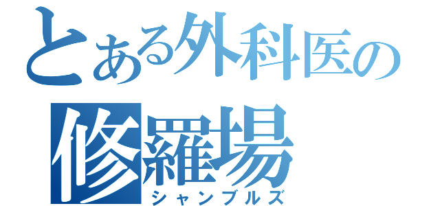 とある外科医の修羅場（シャンブルズ）