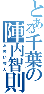 とある千葉の陣内智則（お笑い芸人）