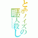 とあるノイズの暇人殺し（ヒマジンブレイカー）