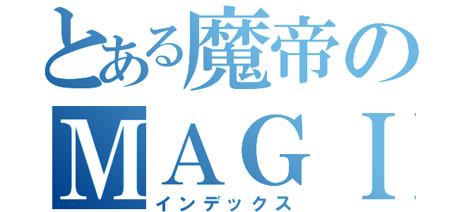 とある魔帝のＭＡＧＩ（インデックス）