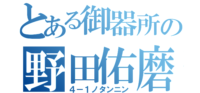 とある御器所の野田佑磨（４－１ノタンニン）