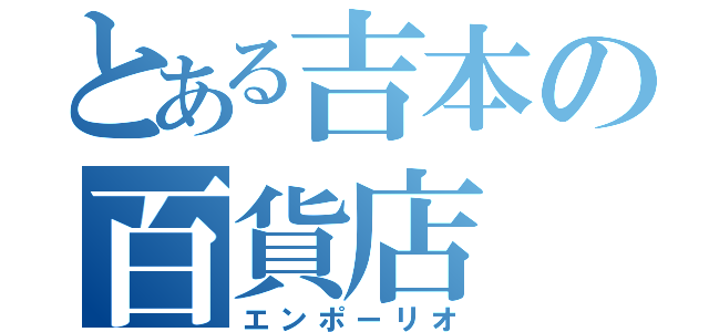 とある吉本の百貨店（エンポーリオ）