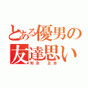 とある優男の友達思い（知念 正志）