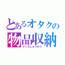 とあるオタクの物品収納（グッズしゅうのう）