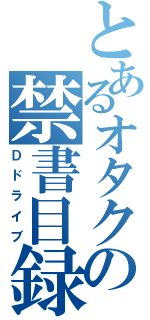 とあるオタクの禁書目録（Ｄドライブ）