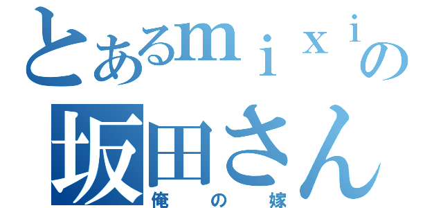 とあるｍｉｘｉの坂田さん（俺の嫁）