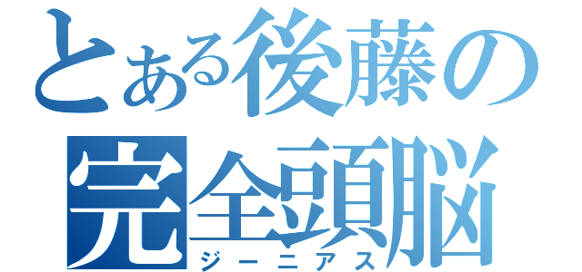 とある後藤の完全頭脳（ジーニアス）