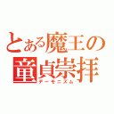 とある魔王の童貞崇拝（デーモニズム）