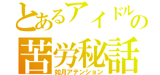 とあるアイドルの苦労秘話（如月アテンション）