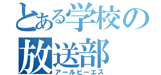 とある学校の放送部（アールビーエス）