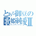 とある御豆の歌姫純愛Ⅱ（インデックス）