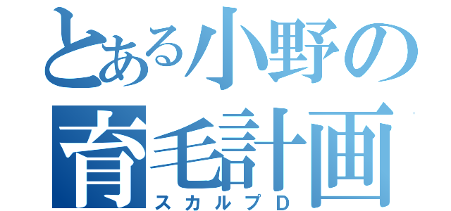 とある小野の育毛計画（スカルプＤ）