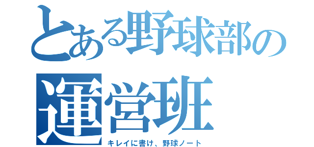 とある野球部の運営班（キレイに書け、野球ノート）