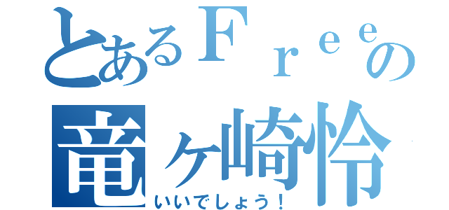 とあるＦｒｅｅ！の竜ヶ崎怜（いいでしょう！）